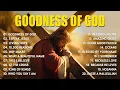 Download Lagu Goodness Of God, Best Worship Songs, Praise \u0026 Worship, Special Hillsong Worship Songs Playlist 2025