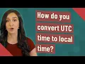How do you convert UTC time to local time