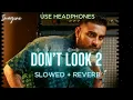 DON'T LOOK 2 (SLOWED + REVERBED) | KARAN AUJLA | IMAGINE