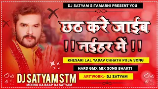  saiya chhath kare jaib naihar me khesari lal ka chhat geetchhath puja song dj remix dj nakul stm