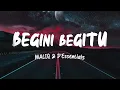 MALIQ & D'Essentials - Begini Begitu (Lirik Lagu)