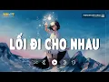 Lagu Lối Đi Cho Nhau Lofi - Trời Ban Cho Chúng Ta Duyên Gặp Gỡ - Nhạc Lofi Dành Cho Người Suy Nghe Là Suy