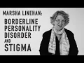 Borderline Personality Disorder Stigma MARSHA LINEHAN