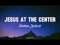 Jesus at the Center (Live) - Darlene Zschech Lyrics