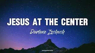 jesus at the center live darlene zschech lyrics