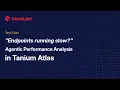 Endpoints running slow Agentic Performance Analysis in Tanium Atlas Tanium Tech Talks