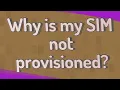 Why is my SIM not provisioned