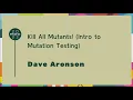Talks - Dave Aronson Kill All Mutants Intro to Mutation Testing