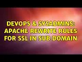 DevOps SysAdmins Apache Rewrite rules for SSL in sub domain 3 Solutions
