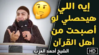 إيه اللي هيحصلي لو أصبحت من أهل القرآن مقطع للشيخ أحمد العزب 