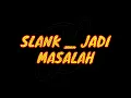 Download Lagu SLANK || Jadi Masalah (lirik)
