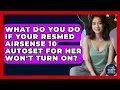 What Do You Do If Your ResMed AirSense 10 AutoSet For Her Won t Turn On
