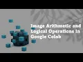 Tutorial 4 Image Arithmetic and Logical Operations using python in Google Colab