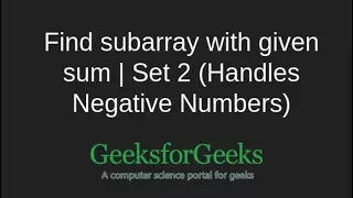 Find subarray with given sum Set 2 Handles Negative Numbers GeeksforGeeks
