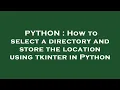 PYTHON How to select a directory and store the location using tkinter in Python