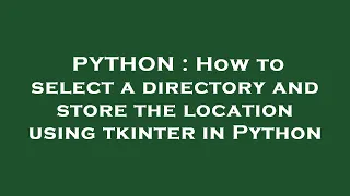 PYTHON How to select a directory and store the location using tkinter in Python
