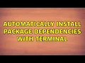 Ubuntu Automatically install package dependencies with terminal