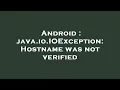 Android java io IOException Hostname was not verified