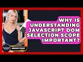 Why Is Understanding JavaScript DOM Selection Scope Important - JavaScript Toolkit
