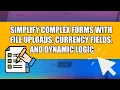 Simplify Complex Forms with File Uploads Currency Fields and Dynamic Logic