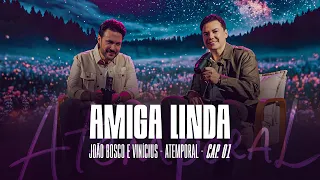 06 - João Bosco e Vinícius - Amiga Linda (Atemporal - Cap. 01)