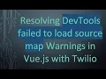 Resolving DevTools failed to load source map Warnings in Vue js with Twilio
