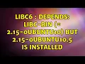 Ubuntu libc6 Depends libc-bin 2 15-0ubuntu10 but 2 15-0ubuntu10 5 is installed