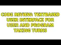 Code Review Textbased User Interface for user and program taking turns 3 Solutions