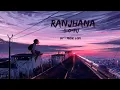 Raanjhanaa Hua Mai Tera ( Lo-fi ) | Music LoFi
