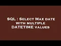 SQL Select Max date with multiple DATETIME values