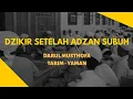Download Lagu DZIKIR SETELAH ADZAN SUBUH (KHULASHOTUL MADAD ANNABAWIYAH) - DARUL MUSTHOFA TARIM YAMAN