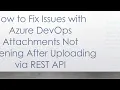 How to Fix Issues with Azure DevOps Attachments Not Opening After Uploading via REST API