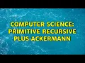 Computer Science Primitive recursive plus Ackermann 2 Solutions