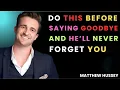Download Lagu Do THIS Before Saying Goodbye… And He’ll Never Forget You || Matthew Hussey || Dating Tips