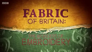 Fabric of Britain - 3 The Wonder of Embroidery BBC