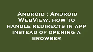 Android Android WebView how to handle redirects in app instead of opening a browser