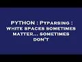 PYTHON Pyparsing white spaces sometimes matter sometimes don t