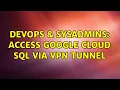 DevOps SysAdmins Access Google Cloud SQL via VPN tunnel