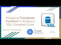 48 Mastering Timestamp Functions in BigQuery SQL - Complete Guide