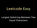 Largest Substring Between Two Equal Characters - HashMap