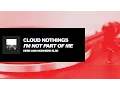 Download Lagu Cloud Nothings - I'm Not Part of Me (Official Audio)