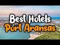 Best Hotels in Port Aransas - For Families Couples Work Trips Luxury Budget