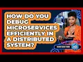 How Do You Debug Microservices Efficiently In A Distributed System - Cloud Stack Studio