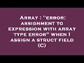 Array error assignment to expression with array type error when I assign a struct field C