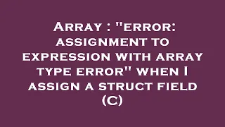 Array error assignment to expression with array type error when I assign a struct field C