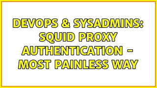 DevOps SysAdmins Squid proxy authentication - most painless way