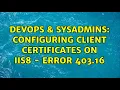 DevOps SysAdmins Configuring client certificates on IIS8 - Error 403 16