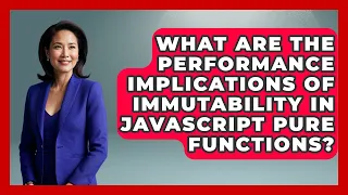 What Are The Performance Implications Of Immutability In JavaScript Pure Functions