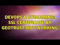 DevOps SysAdmins SSL Certificate by GeoTrust not working 2 Solutions