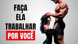 Faça Ela Se Esforçar Por VOCE, Não Entregue Tudo de Graça!